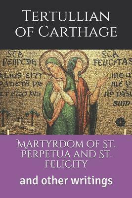 Martyrdom of St. Perpetua and St. Felicity: and other writings by Tertullian of Carthage