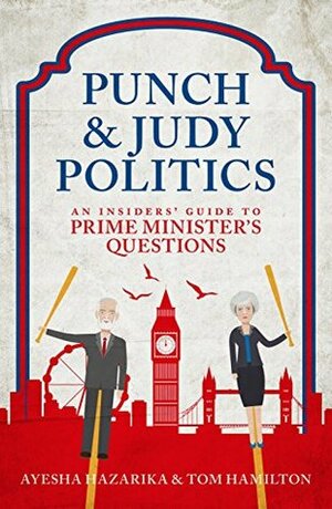 Punch & Judy Politics: An Insiders' Guide to Prime Minister's Questions by Ayesha Hazarika, Tom Hamilton