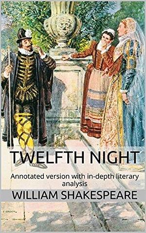 Twelfth Night: Annotated version of Twelfth Night with in-depth literary analysis by S. Skogen International, William Shakespeare, William Shakespeare