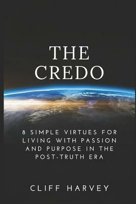 The Credo: 8 Simple virtues for living with passion and purpose in the post-truth era by Cliff Harvey