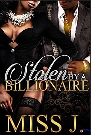 Stolen by A Billionaire by Miss J.