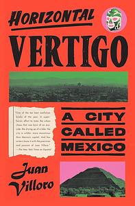 Horizontal Vertigo: A City Called Mexico by Juan Villoro