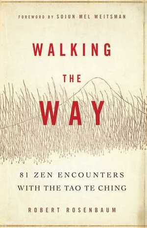 Walking the Way: 81 Zen Encounters with the Tao Te Ching by Robert Rosenbaum, Sojun Mel Weitsman