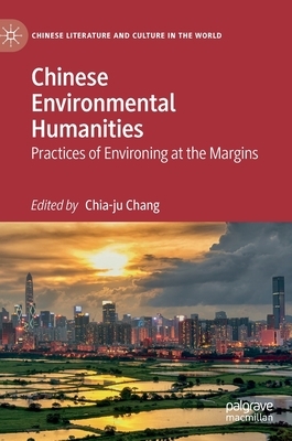 Chinese Environmental Humanities: Practices of Environing at the Margins by 