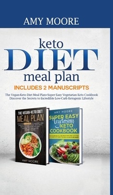 Keto Diet Meal Plan Includes 2 Manuscripts: The Vegan-Keto Diet Meal Plan+Super Easy Vegetarian Keto Cookbook Discover the Secrets to Incredible Low-C by Amy Moore