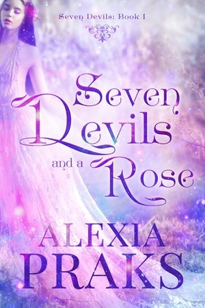 Seven Devils and a Rose: a Reverse Harem Fantasy Romance by Alexia Praks