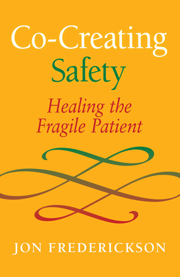 Co-Creating Safety: Healing the Fragile Patient by Jon Frederickson