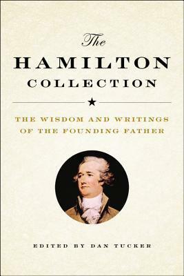 The Hamilton Collection: The Wisdom and Writings of the Founding Father by Dan Tucker