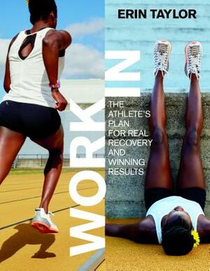 Work in: The Athlete's Plan for Real Recovery and Winning Results by Erin Taylor