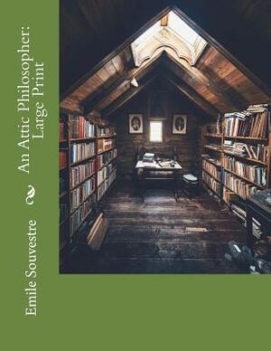 An Attic Philosopher: Large Print by Emile Souvestre