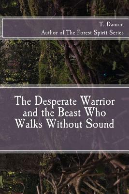 The Desperate Warrior and the Beast Who Walks Without Sound by T. Damon