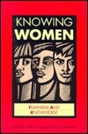 Knowing Women: Feminism and Knowledge by Helen Crowley