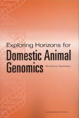 Exploring Horizons for Domestic Animal Genomics: Workshop Summary by Board on Life Sciences, Division on Earth and Life Studies, National Research Council