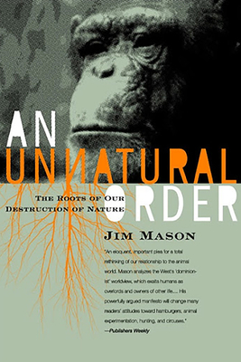 An Unnatural Order: The Roots of Our Destruction of Nature by Jim Mason
