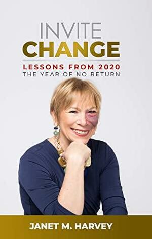 Invite Change: Lessons From 2020, The Year Of No Return by Janet Harvey
