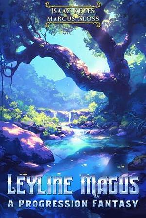 Leyline Magus: An Isekai Progression Fantasy by Isaac Keyes, Marcus Sloss, Marcus Sloss