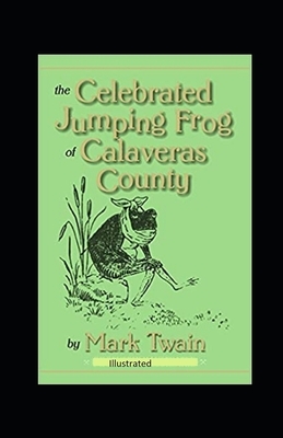 The Celebrated Jumping Frog of Calaveras County Illustrated by Mark Twain