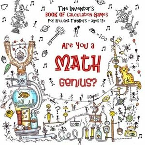 Are You a Math Genius? The Inventor's Book of Calculation Games - For Brilliant Thinkers: 180 Pages of Mathematical Creativity for Ages 13 + by Sarah Janisse Brown