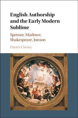English Authorship and the Early Modern Sublime by Patrick Cheney