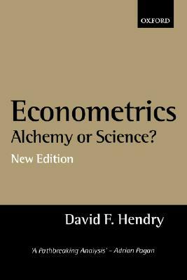 Econometrics: Alchemy or Science? Essays in Econometric Methodology by David F. Hendry