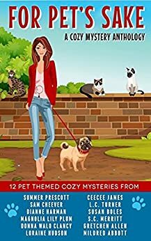 For Pet's Sake: A pet-themed cozy mystery anthology by Mildred Abbott, Dianne Harman, Sam Cheever, Susan Boles, Gretchen Allen, CeeCee James, Donna Walo Clancy, S.C. Merritt, Summer Prescott, L.C. Turner