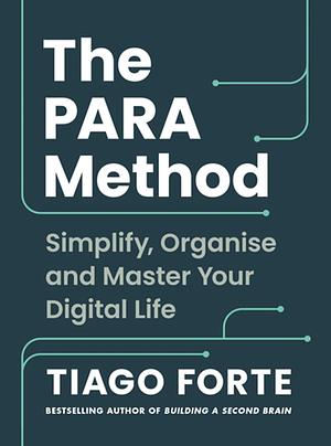 The PARA Method: Simplify, Organise and Master Your Digital Life by Tiago Forte