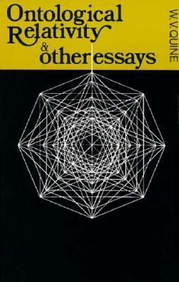 Ontological Relativity and Other Essays by Willard Van Orman Quine