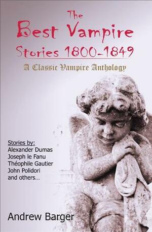 The Best Vampire Stories 1800-1849: A Classic Vampire Anthology by Théophile Gautier, Alexandre Dumas, Andrew Barger, Arthur Young, Ernst Raupach, John William Polidori, Robert Sands, J. Sheridan Le Fanu