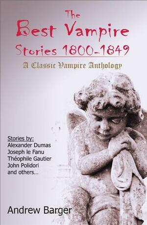 The Best Vampire Stories 1800-1849: A Classic Vampire Anthology by John William Polidori, J. Sheridan Le Fanu, Théophile Gautier, Andrew Barger, Ernst Raupach, Alexandre Dumas, Arthur Young, Robert Sands