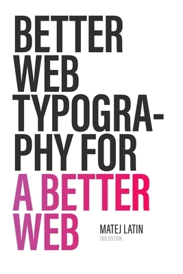 Better Web Typography for a Better Web (Second Edition) by Matej Latin