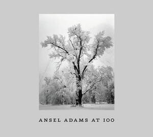 Ansel Adams at 100 by John Szarkowski