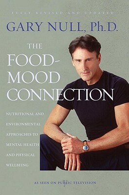 The Food-Mood Connection: Nutritional and Environmental Approaches to Mental Health and Physical Wellbeing by Gary Null