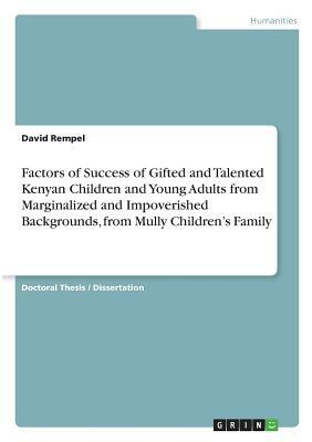 Factors of Success of Gifted and Talented Kenyan Children and Young Adults from Marginalized and Impoverished Backgrounds, from Mully Children's Famil by David Rempel