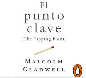 El punto clave (The Tipping Point) by Malcolm Gladwell