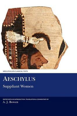 Aeschylus: Suppliant Women by A. J. Bowen