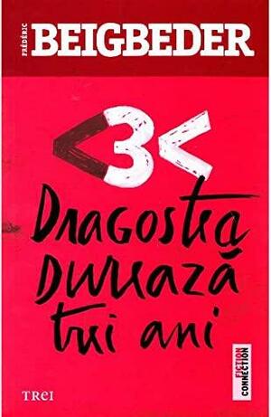 Dragostea dureaza trei ani by Frédéric Beigbeder