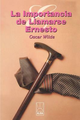 La Importancia de Llamarse Ernesto = The Importance of Being Ernest by Oscar Wilde