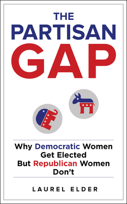 The Partisan Gap: Why Democratic Women Get Elected But Republican Women Don't by Laurel Elder