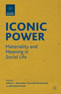 Iconic Power: Materiality and Meaning in Social Life by 