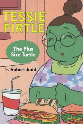 Tessie Pirtle: The Plus Size Turtle by Robert Judd