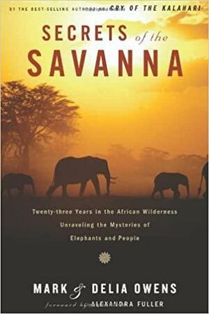 Secrets of the Savanna by Delia Owens, Mark Owens