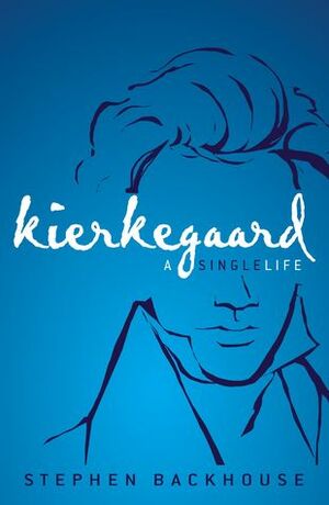 Kierkegaard: A Single Life by Stephen Backhouse