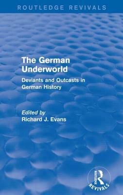 The German Underworld: Deviants and Outcasts in German History by Richard J. Evans