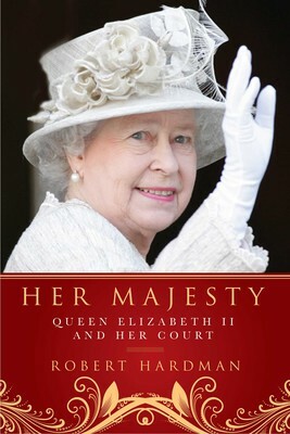 Her Majesty: Queen Elizabeth II and Her Court by Robert Hardman