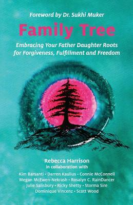Family Tree: Embracing Your Father Daughter Roots for Forgiveness, Fulfillment and Freedom by Rebecca Harrison