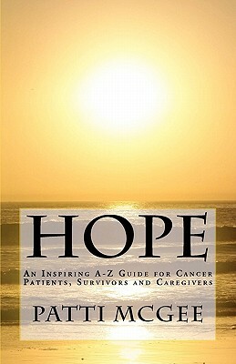 Hope An Inspiring A-Z Guide for Cancer Patients, Survivors and Caregivers by Patti McGee