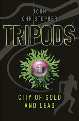 Tripods: The City of Gold and Lead: Book 2 by John Christopher