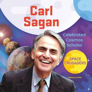 Carl Sagan: Celebrated Cosmos Scholar by Rebecca Felix