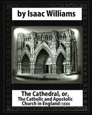 The Cathedral, or, The Catholic and Apostolic Church in England, Isaac Williams by Isaac Williams, John Henry Parker