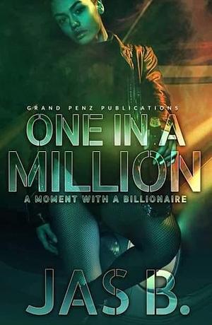 One in A Million : A Moment with A Billionaire by Jas B., Jas B.